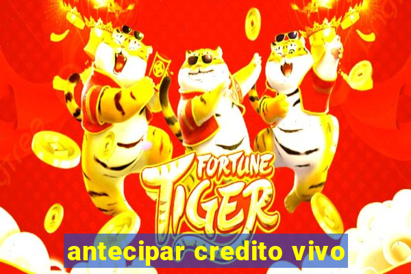 antecipar credito vivo